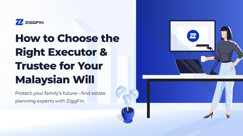 How to Choose the Right Executor & Trustee for Your Malaysian Will | ZiggFin